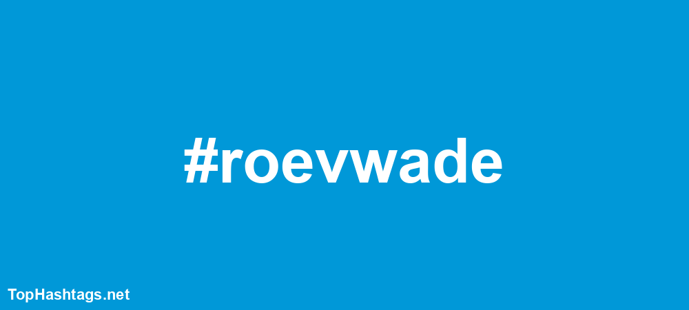 #roevwade Hashtags